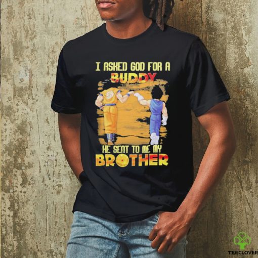 Goku And Vegeta I Asked God For A Buddy He Seat To Me My Brother Shirt