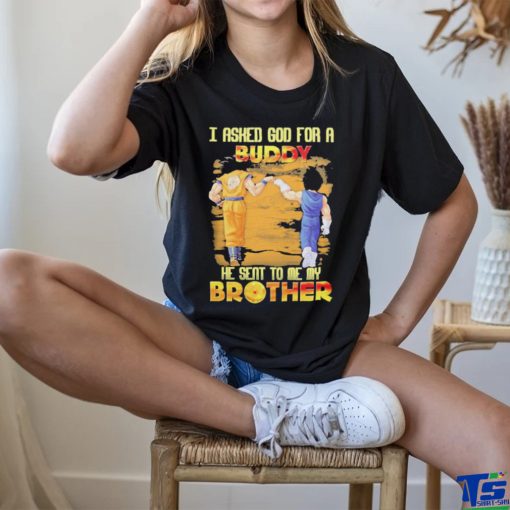 Goku And Vegeta I Asked God For A Buddy He Seat To Me My Brother Shirt