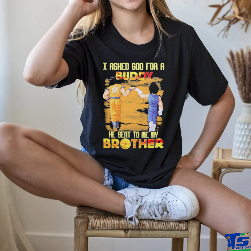 Goku And Vegeta I Asked God For A Buddy He Seat To Me My Brother Shirt Goku And Vegeta I Asked God For A Buddy He Seat To Me My Brother Shirt