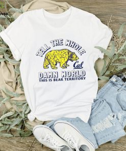 Golden Bears tell the whole California damn world this is bear territory T shirt