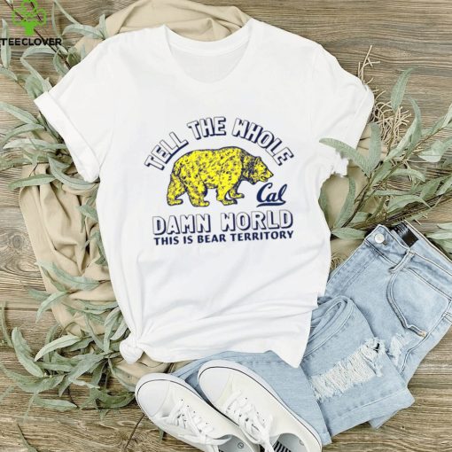 Golden Bears tell the whole California damn world this is bear territory T hoodie, sweater, longsleeve, shirt v-neck, t-shirt