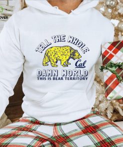 Golden Bears tell the whole California damn world this is bear territory T hoodie, sweater, longsleeve, shirt v-neck, t-shirt