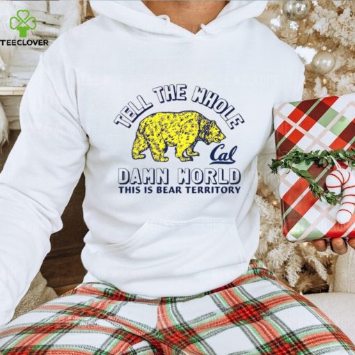 Golden Bears tell the whole California damn world this is bear territory T hoodie, sweater, longsleeve, shirt v-neck, t-shirt