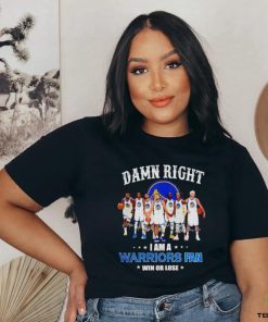 Golden State Warriors basketball damn right i am a Warriors fan win or lose signatures shirt