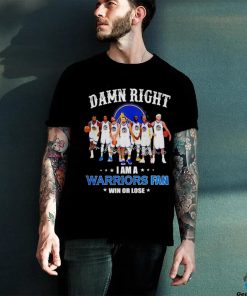 Golden State Warriors basketball damn right i am a Warriors fan win or lose signatures shirt