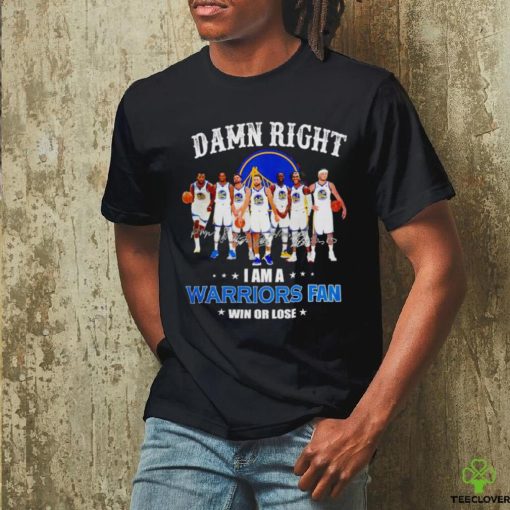 Golden State Warriors basketball damn right i am a Warriors fan win or lose signatures shirt
