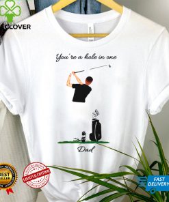 Golf Youre A Hole In One Dad shirt