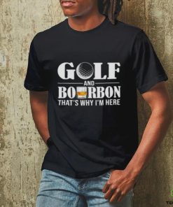 Golf and bourbon thats why Im here shirt0 500x500