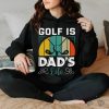 Golf is dad_s life hoodie, sweater, longsleeve, shirt v-neck, t-shirt