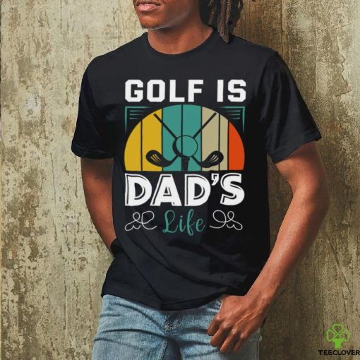 Golf is dad_s life hoodie, sweater, longsleeve, shirt v-neck, t-shirt