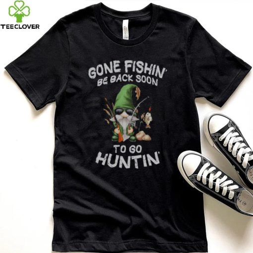 Gone Fishin’ Be Back Soon To Huntin Shirt