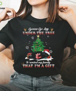 Gonna Go Lay Under The Tree To Remind My Family That I’m A Gift Shirt