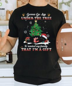 Gonna Go Lay Under The Tree To Remind My Family That I’m A Gift Shirt