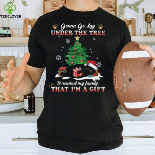 Gonna Go Lay Under The Tree To Remind My Family That I’m A Gift Shirt