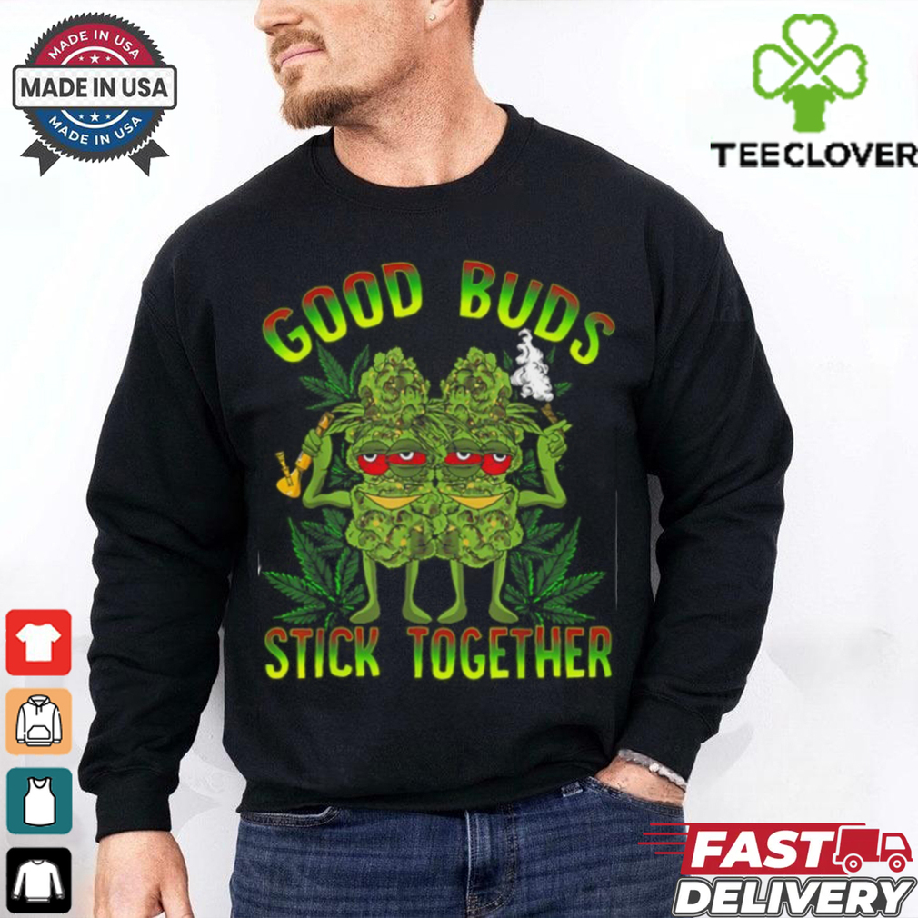 Good Buds Stick Together Funny Weed Lover Weed T Shirt Good Buds Stick Together Funny Weed Lover Weed T Shirt