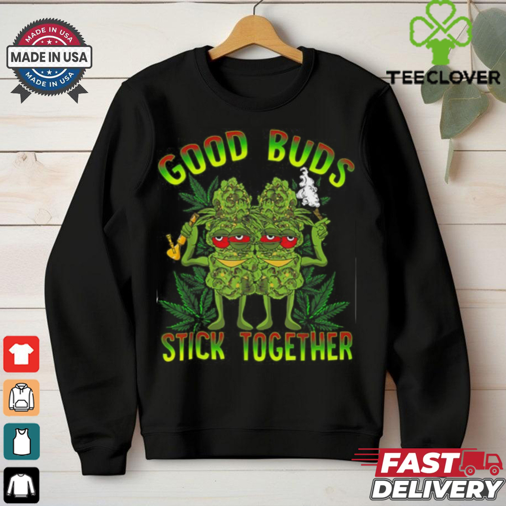 Good Buds Stick Together Funny Weed Lover Weed T Shirt Good Buds Stick Together Funny Weed Lover Weed T Shirt