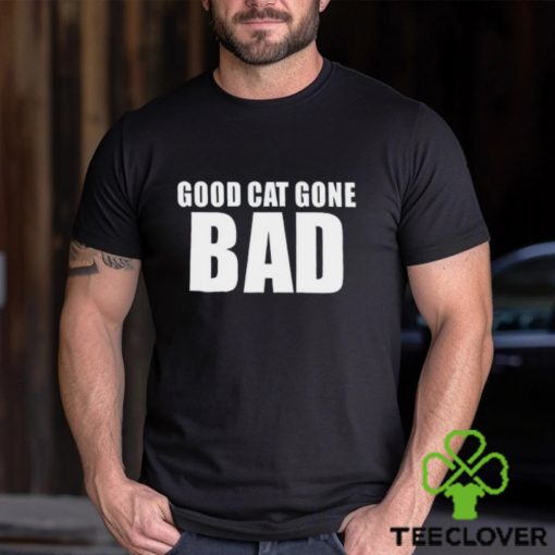 Good Cat Gone Bad Shirt