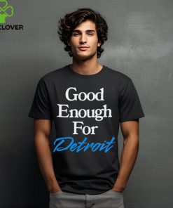 Good Enough for Detroit 2024 hoodie, sweater, longsleeve, shirt v-neck, t-shirt