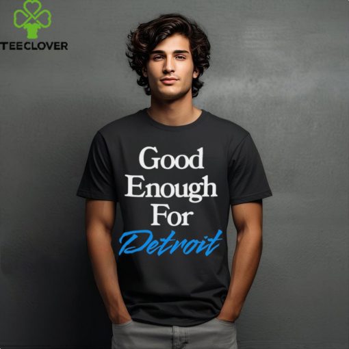 Good Enough for Detroit 2024 hoodie, sweater, longsleeve, shirt v-neck, t-shirt