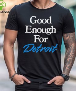 Good Enough for Detroit 2024 hoodie, sweater, longsleeve, shirt v-neck, t-shirt