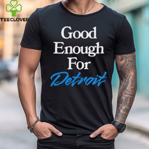 Good Enough for Detroit 2024 hoodie, sweater, longsleeve, shirt v-neck, t-shirt