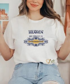 Good Girls Go To Heaven Bad Girls Go To J D Wetherspoons Shirt