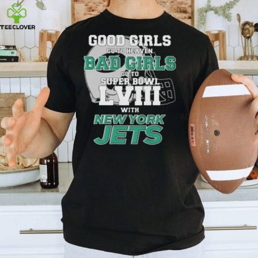 Good Girls Go To Heaven Bad Girls Go To Super Bowl L VII With New York Jets hoodie, sweater, longsleeve, shirt v-neck, t-shirt