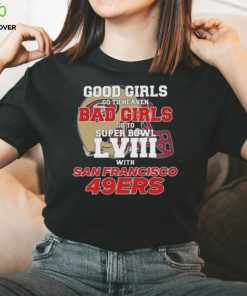 Good Girls Go To Heaven Bad Girls Go To Super Bowl L VII With San Francisco 49ers shirt