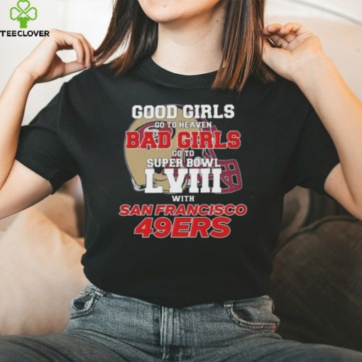 Good Girls Go To Heaven Bad Girls Go To Super Bowl L VII With San Francisco 49ers hoodie, sweater, longsleeve, shirt v-neck, t-shirt