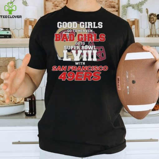 Good Girls Go To Heaven Bad Girls Go To Super Bowl L VII With San Francisco 49ers hoodie, sweater, longsleeve, shirt v-neck, t-shirt