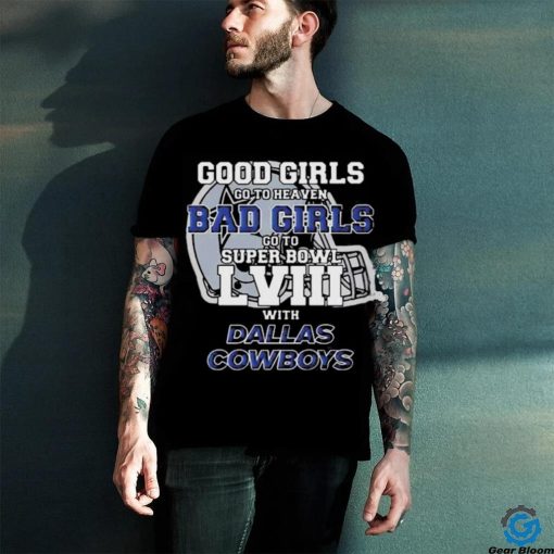 Good Girls Go To Heaven Bad Girls Go To Super Bowl Lviii With Dallas Cowboys Helmet Shirt