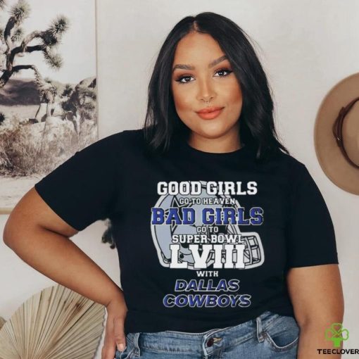 Good Girls Go To Heaven Bad Girls Go To Super Bowl Lviii With Dallas Cowboys Helmet Shirt