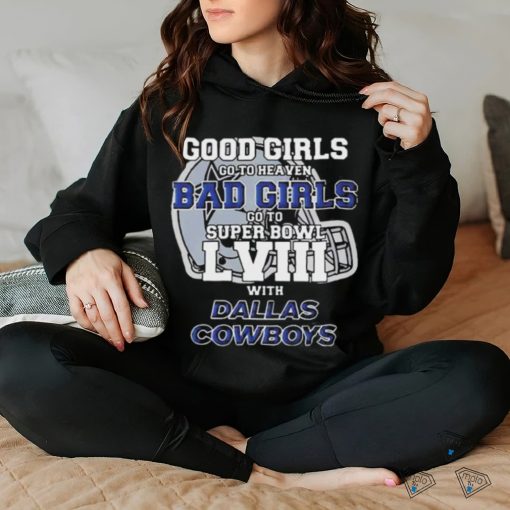 Good Girls Go To Heaven Bad Girls Go To Super Bowl Lviii With Dallas Cowboys Helmet Shirt