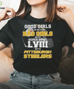 Good Girls Go To Heaven Bad Girls Go To Super Bowl With Pittsburgh Steelers shirt