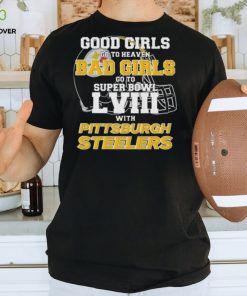 Good Girls Go To Heaven Bad Girls Go To Super Bowl With Pittsburgh Steelers shirt