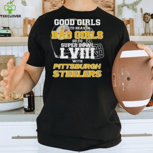 Good Girls Go To Heaven Bad Girls Go To Super Bowl With Pittsburgh Steelers shirt