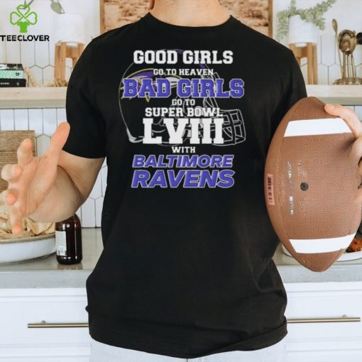 Good Girls Go to Heaven Bad Girls Go To Super Bowl LVIII With Baltimore Ravens hoodie, sweater, longsleeve, shirt v-neck, t-shirt