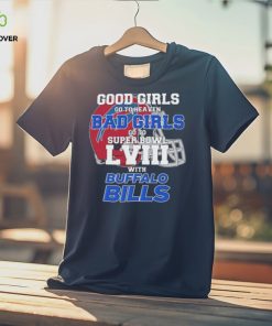 Good Girls Go to Heaven Bad Girls Go To Super Bowl LVIII With Buffalo Bills hoodie, sweater, longsleeve, shirt v-neck, t-shirt