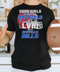 Good Girls Go to Heaven Bad Girls Go To Super Bowl LVIII With Buffalo Bills hoodie, sweater, longsleeve, shirt v-neck, t-shirt