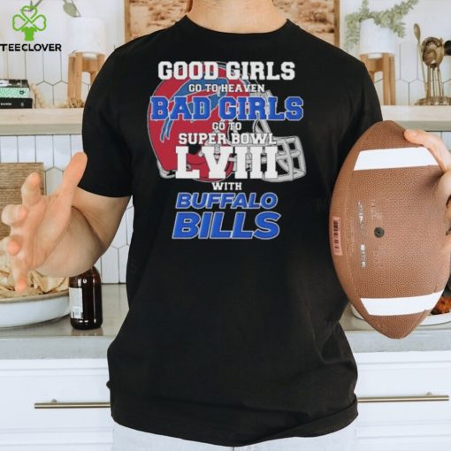 Good Girls Go to Heaven Bad Girls Go To Super Bowl LVIII With Buffalo Bills hoodie, sweater, longsleeve, shirt v-neck, t-shirt