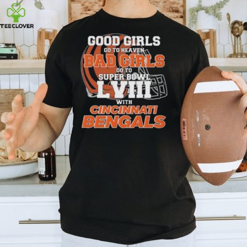 Good Girls Go to Heaven Bad Girls Go To Super Bowl LVIII With Cincinnati Bengals hoodie, sweater, longsleeve, shirt v-neck, t-shirt