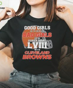 Good Girls Go to Heaven Bad Girls Go To Super Bowl LVIII With Cleveland Browns shirt