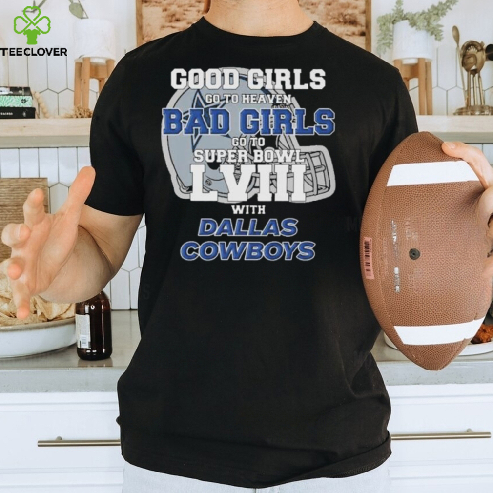 Good Girls Go to Heaven Bad Girls Go To Super Bowl LVIII With Dallas Cowboys shirt Good Girls Go to Heaven Bad Girls Go To Super Bowl LVIII With Dallas Cowboys shirt