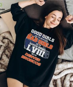 Good Girls Go to Heaven Bad Girls Go To Super Bowl LVIII With Denver Broncos hoodie, sweater, longsleeve, shirt v-neck, t-shirt