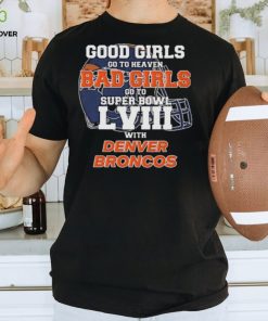 Good Girls Go to Heaven Bad Girls Go To Super Bowl LVIII With Denver Broncos hoodie, sweater, longsleeve, shirt v-neck, t-shirt