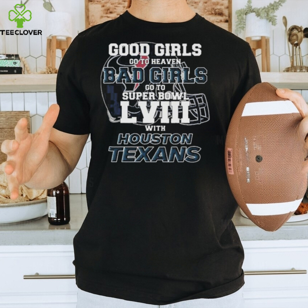 Good Girls Go to Heaven Bad Girls Go To Super Bowl LVIII With Houston Texans shirt Good Girls Go to Heaven Bad Girls Go To Super Bowl LVIII With Houston Texans shirt