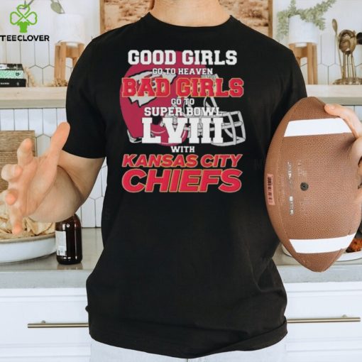 Good Girls Go to Heaven Bad Girls Go To Super Bowl LVIII With Kansas City Chiefs hoodie, sweater, longsleeve, shirt v-neck, t-shirt