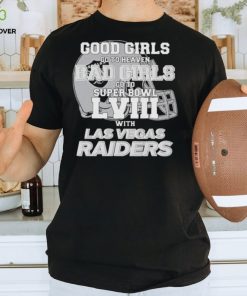 Good Girls Go to Heaven Bad Girls Go To Super Bowl LVIII With Las Vegas Raiders hoodie, sweater, longsleeve, shirt v-neck, t-shirt