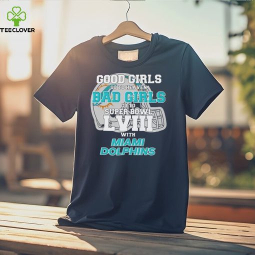 Good Girls Go to Heaven Bad Girls Go To Super Bowl LVIII With Miami Dolphins hoodie, sweater, longsleeve, shirt v-neck, t-shirt