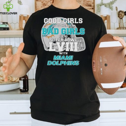 Good Girls Go to Heaven Bad Girls Go To Super Bowl LVIII With Miami Dolphins hoodie, sweater, longsleeve, shirt v-neck, t-shirt